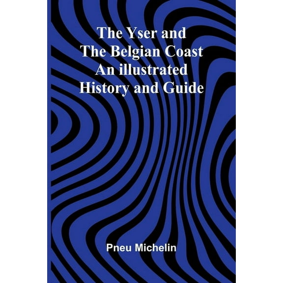 The Yser and the Belgian Coast: An Illustrated History and Guide, (Paperback)