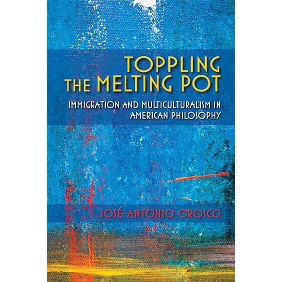 Pre-Owned Toppling the Melting Pot: Immigration and Multiculturalism in American Pragmatism (Paperback) 025302305X 9780253023056