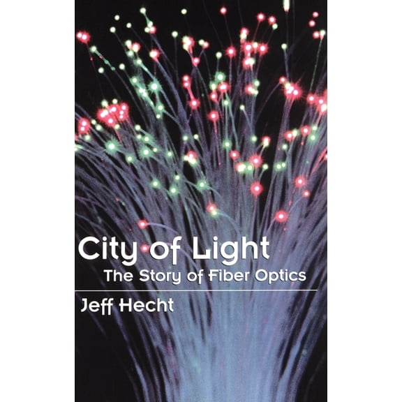 Sloan Technology City of Light: The Story of Fiber Optics, (Hardcover)