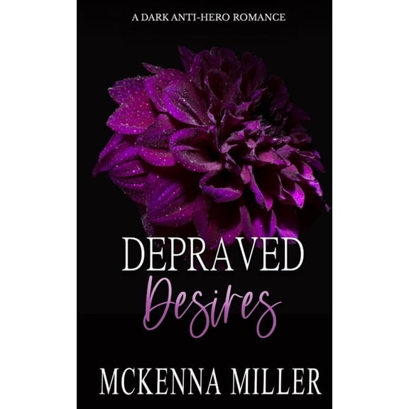Depraved Desires: A Dark Anti-Hero Romance (Paperback) by McKenna Miller