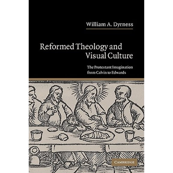 Pre-Owned Reformed Theology and Visual Culture: The Protestant Imagination from Calvin to Edwards (Paperback) by William A Dyrness