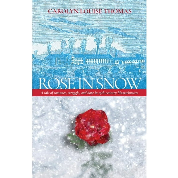 Rose in Snow: A tale of romance, struggle, and hope in 19th-century Massachusetts (Paperback)