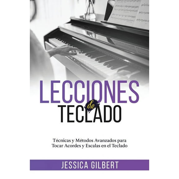 Lecciones de Teclado: Técnicas y Métodos Avanzados para Tocar Acordes y Escalas en el Teclado, (Paperback)