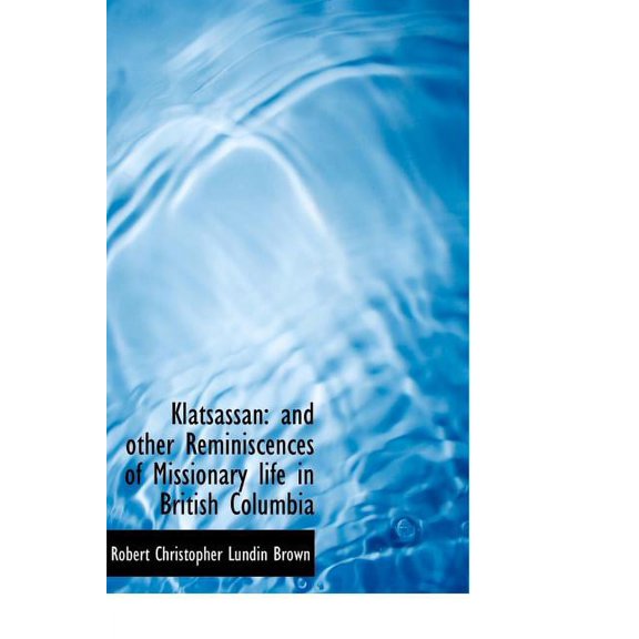 Klatsassan : And Other Reminiscences of Missionary Life in British Columbia (Hardcover)