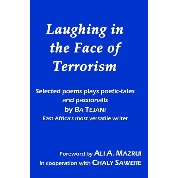 Laughing in the Face of Terrorism: Selected works of Ba Tejani: Poems plays poetic-tales passionalls by East Africa's mo, (Paperback)