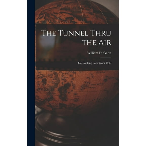 The Tunnel Thru the Air; or, Looking Back From 1940, (Hardcover)
