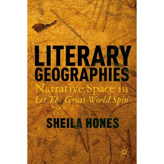 Literary Geographies: Narrative Space in Let the Great World Spin, (Hardcover)