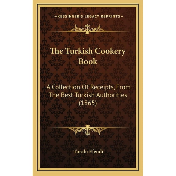 The Turkish Cookery Book: A Collection of Receipts, from the Best Turkish Authorities (1865) Hardcover