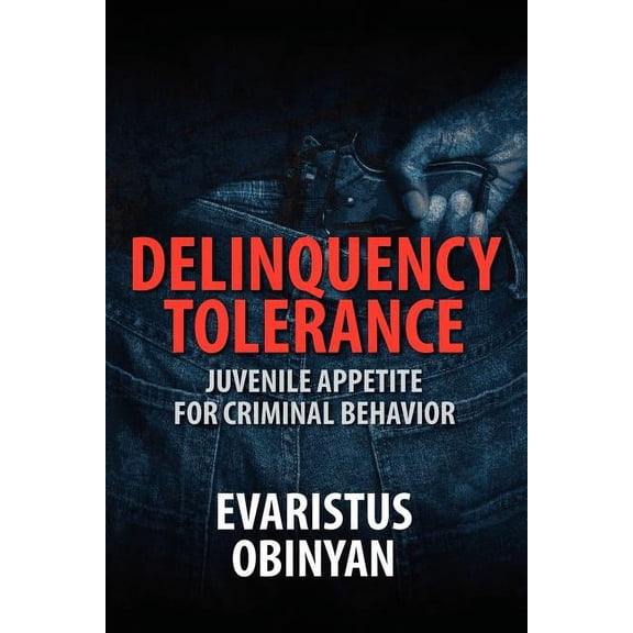 Delinquency Tolerance: Juvenile Appetite for Criminal Behavior, (Paperback)