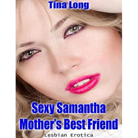 Sexy Samantha, Mother’s Best Friend (Lesbian Erotica) - (Best Friends Turn Lesbian)