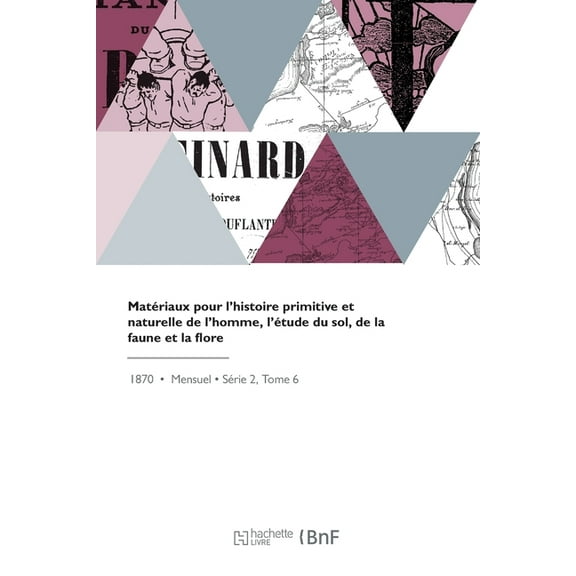 Matériaux Pour l'Histoire Primitive Et Naturelle de l'Homme, l'Étude Du Sol, de la Faune Et La Flore: Revue Illustrée (Paperback)