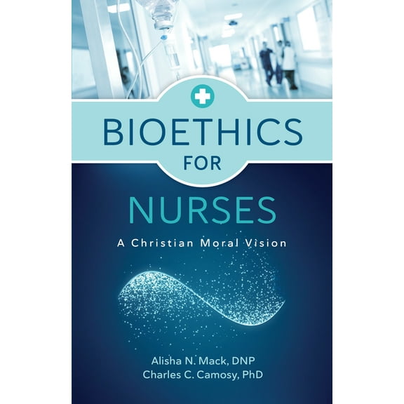 Bioethics for Nurses: A Christian Moral Vision, (Paperback)