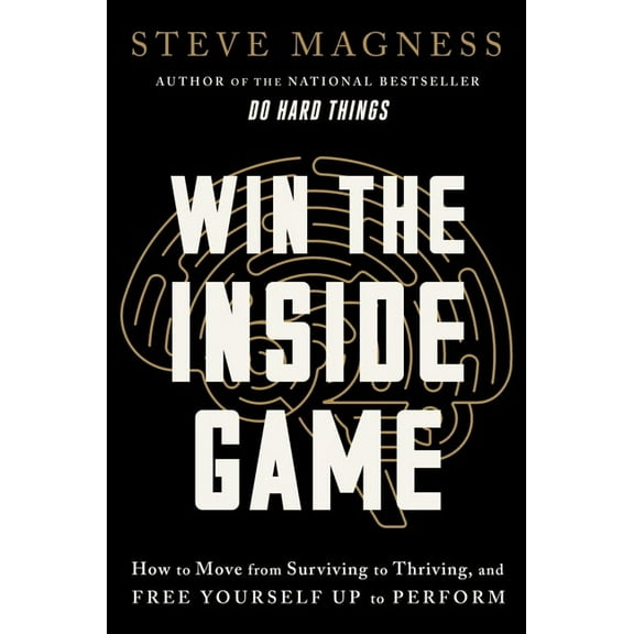 Win the Inside Game: How to Move from Surviving to Thriving, and Free Yourself Up to Perform, (Hardcover)