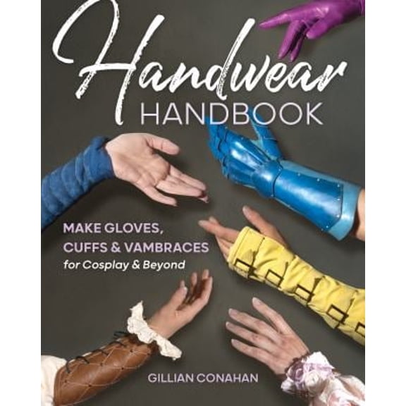 Pre-Owned Handwear Handbook: Make Gloves, Cuffs & Vambraces for Cosplay & Beyond (Paperback) 1644032759 9781644032756