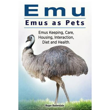 Emu. Emus as Pets. Emus Keeping, Care, Housing, Interaction, Diet and