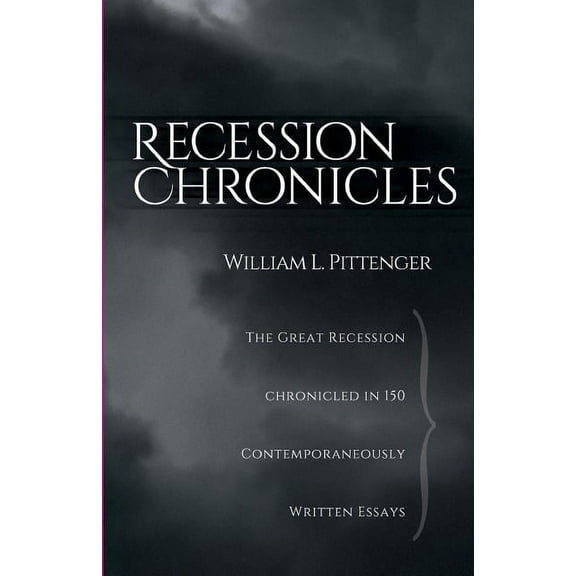 Recession Chronicles: The Great Recession Chronicled In 150 Contemporaneously Written Essays, (Paperback)