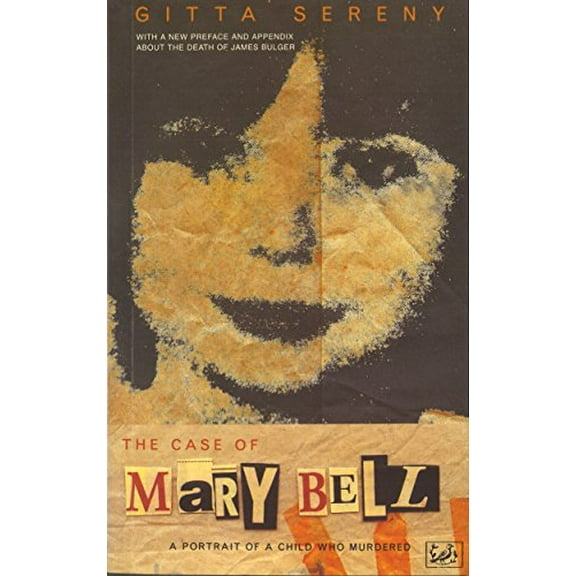 Case of Mary Bell : A Portrait of a Child Who Murdered