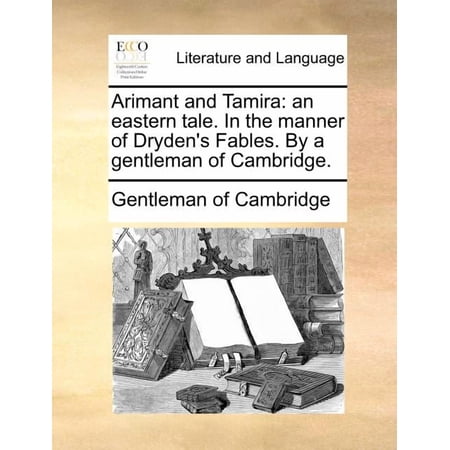 Arimant and Tamira: an eastern tale. In the manner of Dryden s Fables. By a gentleman of Cambridge. (Paperback)