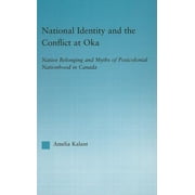 Indigenous Peoples and Politics: National Identity and the Conflict at Oka: Native Belonging and Myths of Postcolonial Nationhood in Canada (Hardcover)