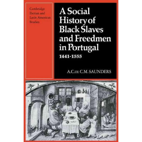 Cambridge Iberian and Latin American Stu A Social History of Black Slaves and Freedmen in Portugal, 1441-1555, (Paperback)