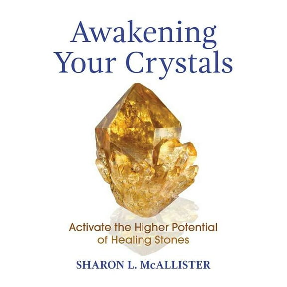 Awakening Your Crystals: Activate the Higher Potential of Healing Stones, (Paperback)