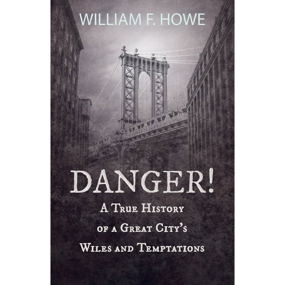 Danger! - A True History of a Great City's Wiles and Temptations: With the Introductory Chapter 'The Pleasant , (Paperback)