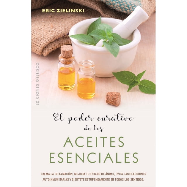 El poder curativo de los aceites esenciales EDICIONES OBELISCO ERIC ZIELINSKI