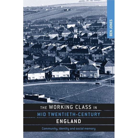 The Working Class in Mid Twentieth-Century England: Community, Identity and Social Memory, (Hardcover)