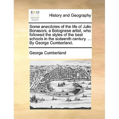 Some Anecdotes of the Life of Julio Bonasoni, a Bolognese Artist, Who Followed the Styles of the Best Schools in the Sixteenth Century. ... by George