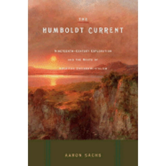 The Humboldt Current : Nineteenth-Century Exploration and the Roots of American Envionmentalism (Hardcover)