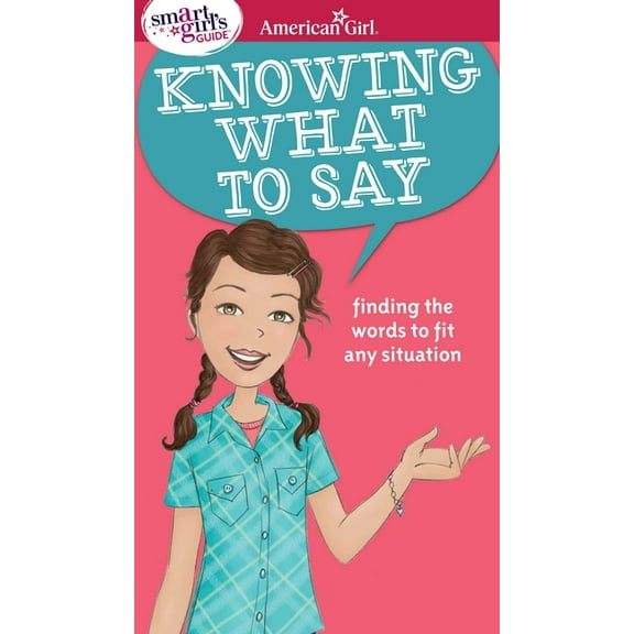American Girl(r) Wellbeing A Smart Girl's Guide: Knowing What to Say: Finding the Words to Fit Any Situation, (Paperback)