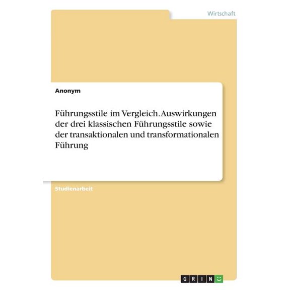 FÃ¼hrungsstile im Vergleich. Auswirkungen der drei klassischen FÃ¼hrungsstile sowie der transaktionalen und transformation, (Paperback)