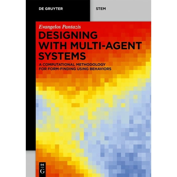de Gruyter Stem Designing with Multi-Agent Systems: A Computational Methodology for Form-Finding Using Behaviors, (Paperback)