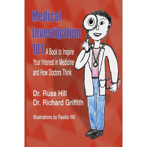 Medical Investigation 101 Medical Investigation 101: A Book to Inspire Your Interest in Medicine and How Doctors Think, Book 1, (Paperback)