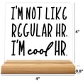 thumbnail image 2 of HR Office Decor I'm Not Like Regular HR I'm Cool HR Clear Desk Decorative Signs Office Acrylic Sign with Wooden Stand Office Desk Decor 4x4 Inch, 2 of 6