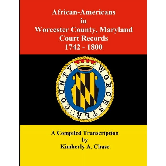 African-Americans in Worcester County, Maryland Court Records 1742-1800: A Compiled Transcription, (Paperback)