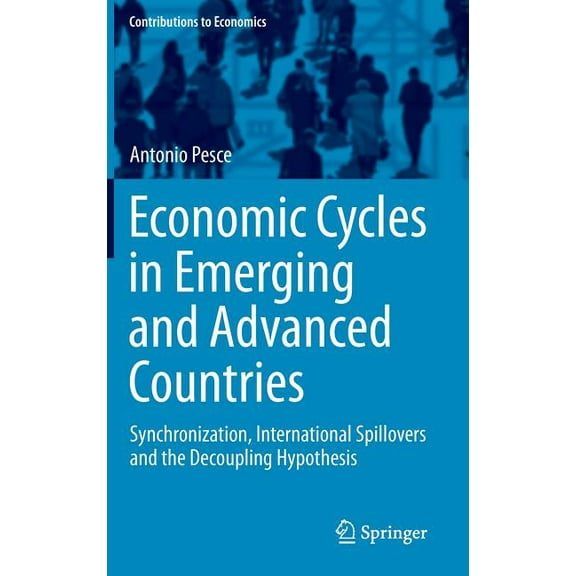 Contributions to Economics Economic Cycles in Emerging and Advanced Countries: Synchronization, International Spillovers and the Decoupling Hypothe, (Hardcover)