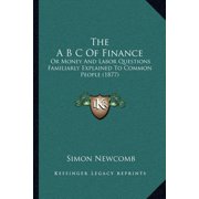 The A B C of Finance: Or Money and Labor Questions Familiarly Explained to Common People (1877) Paperback