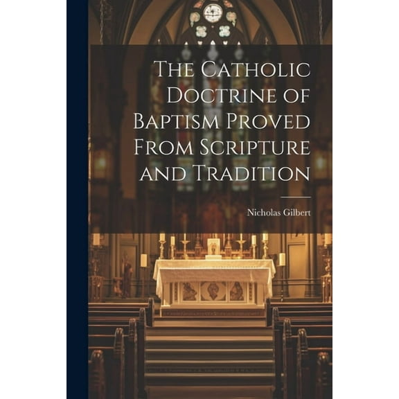 The Catholic Doctrine of Baptism Proved From Scripture and Tradition (Paperback)