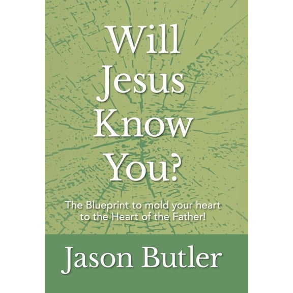 Will Jesus Know You?: The Blueprint to mold your heart to the Heart of the Father! (Hardcover)