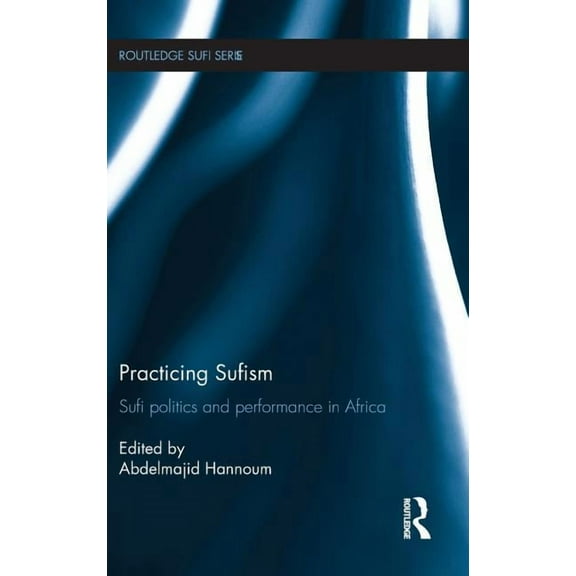 Routledge Sufi Practicing Sufism: Sufi Politics and Performance in Africa, (Hardcover)