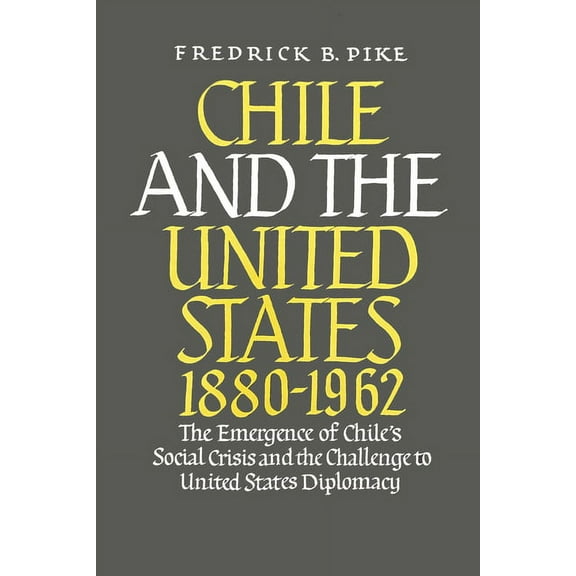 Chile and the United States 1880-1962: The Emergence of Chile's Social Crisis and the Challenge to United States Diploma, (Hardcover)