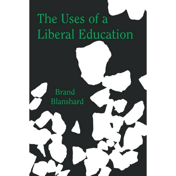 The Uses of a Liberal Education : And Other Talks to Students (Paperback)