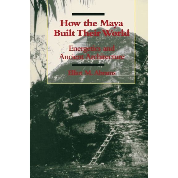 Pre-Owned How the Maya Built Their World: Energetics and Ancient Architecture (Paperback) 0292704623 9780292704626