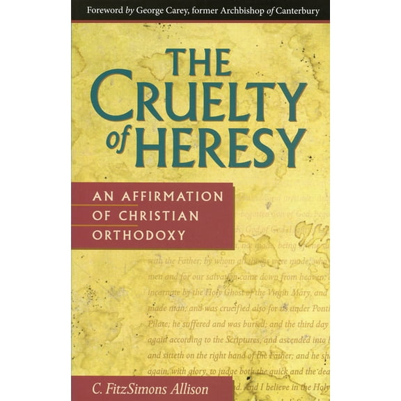 The Cruelty of Heresy: An Affirmation of Christian Orthodoxy, (Paperback)