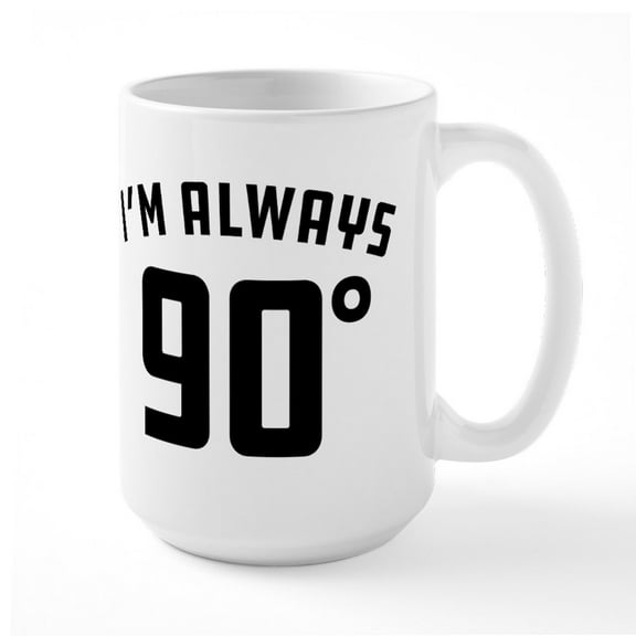 CafePress - I'm Always 90 Degrees - 15 oz Ceramic Large White Novelty Mug