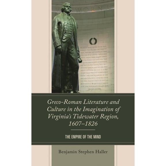 Greco-Roman Literature and Culture in the Imagination of Virginia's Tidewater Region, 1607-1826: The Empire of the Mind, (Hardcover)