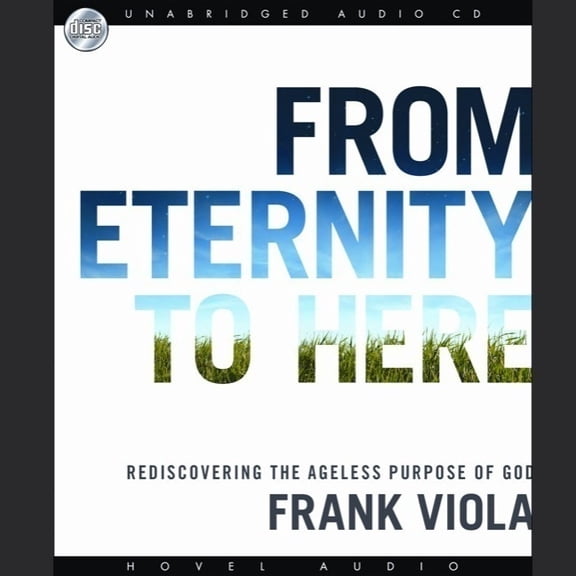 From Eternity to Here Lib/E: Rediscovering the Ageless Purpose of God (Audiobook)