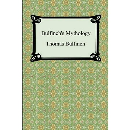Bulfinch's Mythology (the Age of Fable, the Age of Chivalry, and Legends of