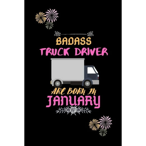 Badass Truck Driver are born in January.: Gift for truck driver birthday or friends close one., (Paperback)